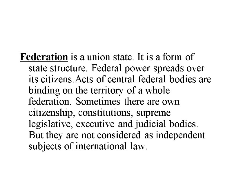 Federation is a union state. It is a form of state structure. Federal power